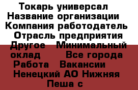 Токарь-универсал › Название организации ­ Компания-работодатель › Отрасль предприятия ­ Другое › Минимальный оклад ­ 1 - Все города Работа » Вакансии   . Ненецкий АО,Нижняя Пеша с.